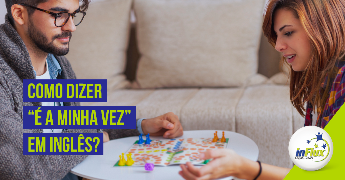 Como dizer é a minha vez em inglês? - inFlux