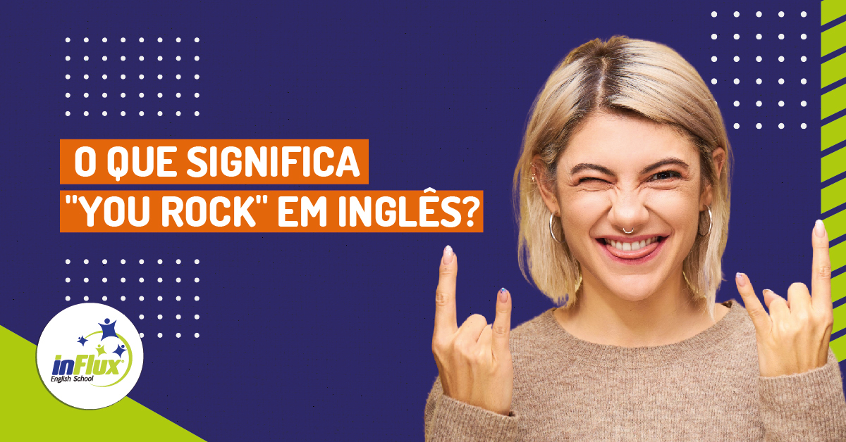 O que significa you rock em inglês? - inFlux